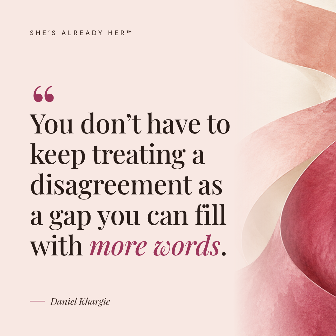 You don’t have to keep treating a disagreement as a gap you can fill with more words.